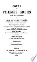 Cours de thèmes grecs avec vocabulaires, ou, Choix de phrases graduées, extraites et tr. des auteurs grecs, pour servir d'application méthodique aux deux premiers livres de la Grammaire grecque de M. Bournouf