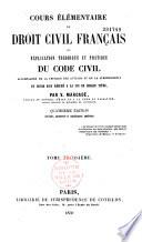 Cours élémentaire de droit civil français ou explication théorique et pratique du code civil accompagnée de la critique des auteurs et de la jurisprudence et suivie d'un résumé à la fin de chaque titre