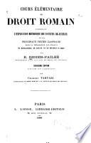 Cours élémentaire de droit romain, contenant l'explication méthodique des Institutes de Justinien et des principaux textes classiques...