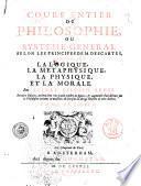 Cours entier de philosophie, ou Systeme general selon les principes de m. Descartes, contenant la logique, la metaphysique, la physique, et la morale. Par Pierre Silvain Regis ... Tome premier [-troisieme]