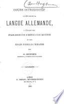 Cours introductif à l'étude de la langue allemande, à l'usage des établissements d'instruction moyenne et des écoles normales primaires