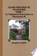 COURS PRATIQUE DE TELEPHONIE _ TOME 1 La TŽlŽphonie Fixe Avant La RŽvolution IP