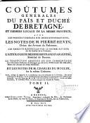 Coûtumes generales du païs et duché de Bretagne ; et usemens locaux de la mesme province, avec les procez-verbaux des deux reformations, les notes de M. Pierre Hevin... les arrests recueillis par le mesme auteur sur les articles de la Coûtume, L'aitiologie de Messire Bertrand d'Argentré... La traduction abregée de son commentaire sur l'ancienne Coûtume de Bretagne, par M. H. E. Poullain de Belair... et les notes de M. Charles du Moulin sur la même Coûtume. Revû, corrigé & augmenté de la Conférence des trois Coûtumes de la Province, des autres Coûtumes du Roïaume, & des ordonnances des rois depuis le commencement de la monarchie françoise, avec les notes par M. A. M. Poullain Duparc... Tome I. [-Tome III.]