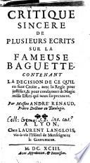 Critique sincere de plusieurs ecrits sur la fameuse baguette contenant la decision de ce qu'il en faut croire, avec la regle pour justifier, & pour condamner de magie mille effets qui nous surprennent. Par messire Andre' Renaud, prêtre docteur en theologie