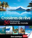 Croisières de rêve - 50 itinéraires autour du monde