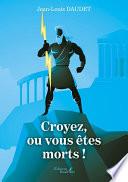 Croyez, ou vous êtes morts !