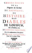 Cruels effets de la vengeance du cardinal de Richelieu ou histoire des diables de Loudun ... et du suplice d'Urbain Grandier (etc.)