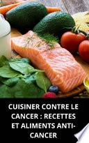 CUISINER CONTRE LE CANCER : RECETTES ET ALIMENTS ANTI- CANCER