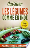 Cuisiner les Légumes Comme en Inde