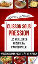 Cuisson sous pression: les meilleures recettes à l'autocuiseur (Pressure Cooker: Recettes à l'autocuiseur)