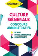 Culture Générale aux concours administratifs - Méthodes, fiches de connaissances, annales corrigées - Catégories A et B