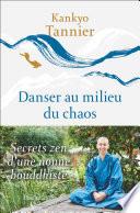 Danser au milieu du chaos. Secrets zen d'une nonne bouddhiste