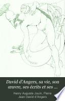 David d'Angers: sa vie, son œuvre, ses écrits et ses contemporains
