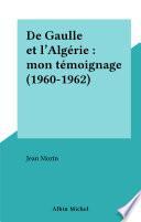 De Gaulle et l'Algérie : mon témoignage (1960-1962)