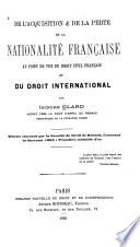 De l'acquisition & de la perte de la nationalité française au point de vue du droit civil français et du droit international