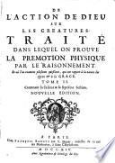 De l'action de Dieu sur les creatures: Traite dans lequel on prouue la premonition physique par le raisonnement. Et ou l'on examine plusieurs questions, qui ont rapport A a la nature des esprits & A a la Grace. Tome 1. [-2