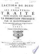 De l'action de Dieu sur les creatures. Traité dans lequel on prouve la prémotion physique par le raisonnement. Et où l'on examine plusieurs questions, qui ont rapport à la nature des esprits & à la Grace. Tome 1.(-6.)
