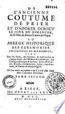 De l'ancienne coutume de prier et d'adorer debout le jour du dimanche, & de fête, & durant le tems de Pâque. Ou Abregé historique des ceremonies anciennes et modernes... où l'on traite en passant ce qu'il y a de plus beau dans l'ancienne discipline