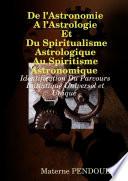 De lAstronomie A lAstrologie Et Du Spiritualisme Astrologique au Spiritisme astronomique : Identification Du Parcours Initiatique Universel et Unique