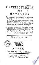 De l'électricité des météores ouvrage dans lequel on traite de l'électricité naturelle en général, et des météores en particulier ; contenant l'exposition et l'explication des principaux phénomènes qui ont rapport à la météorologie électrique, d'après l'observation et l'expérience ; avec figures, par M. L'abbé Bertholon