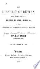 De l'esprit chrétien dans l'enseignement des sciences, des lettres, des arts, etc. et dans l'éducation intellectuelle et morale