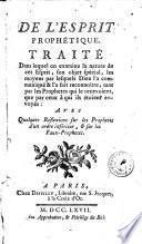 De l'esprit prophétique. Traité dans lequel on examine la nature de cet Esprit, son objet spécial, les moyens par lesquels Dieu l'a communiqué & l'a fait reconnoître, tant par les Prophetes qui le recevoient, que par ceux à qui ils étoient envoiés: avec quelques Réflexions sur les Prophetes d'un ordre inférieur, & sur les Faux-Prophetes