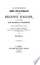 De l'etablissement des Français dans la regence d'Alger, et des moyens d'en assurer la prospérité
