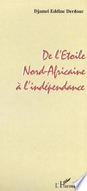 DE L' ETOILE NORD-AFRICAINE A L' INDEPENDANCE