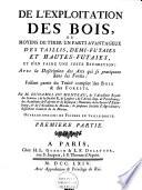 De l'exploitation des bois, ou Moyens de tirer un parti avantageux des taillis, demi- futaies et hautes-futaies, et d'en faire une juste estimation, ... avec la description des arts qui se pratiquent dans les forêts: