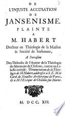 De l'injuste accusation de jansenisme plainte a M. Habert docteur en théologie ... a l'occasion des défenses de l'Auteur de la Théologie du Séminaire de Châlons, contre un libelle intitulé: Dénonciation de la Théologie de M.Habert, adressée à S.E.M. le Card. de Noailles ..
