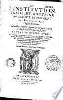 De l'Institution, usage et doctrine du Sainct Sacrement de l'Eucharistie en l'Eglise ancienne ... par messire Philippe de Mornai, seigneur Du Plessis-Marli