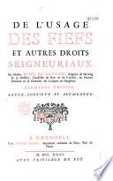 De l'usage des fiefs et autres droits seigneuriaux, par messire Denis de Salvaing, seigneur de Salvaing & de Boissieu, conseiller du roy en ses conseils, & premier president en sa chambre des comptes en Dauphiné. Derniere édition. Revue, corrigée et augmentée
