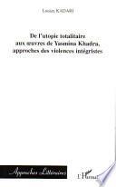 De l'utopie totalitaire aux oeuvres de Yasmina Khadra, approches des violences intégristes