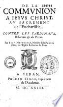 De la Communion a Iesus-Christ au sacrement de l'Eucharistie, contre les cardinaux Bellarmin et du Perron. Par Iean Mestrezat...