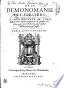 DE LA DEMONOMANIE DES SORCIERS. A MONSEIGNEVR M. CHREstofle de Thou Cheualier Seigneur de Coeli, premier President en la Cour de Parlement, & Conseiller du Roy en son priué Conseil