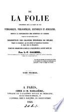 De la folie considérée sous le point de vue pathologique, philosophique, historique et judiciaire depuis la Renaissance jusqu'au dix-neuvième siècle