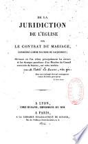 De la juridiction de l'Eglise sur le contrat de mariage, considéré comme matière du sacrement