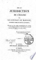De la juridiction de l'Eglise sur le contrat de mariage, considéré comme matière du sacrement