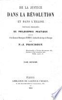 De la Justice dans la Re ́volution et dans l'Eglise. Nouveaux principes de philosophie pratique adresse ́s a` son e ́minence Monseigneur Mathieu, etc