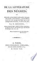 De la Littérature des Nègres; ou, recherches surs leurs facultés intellectuelles, etc. suivies de notices sur la vie et les ouvrages des nègres qui se sont distingués dans les sciences, les lettres et les arts