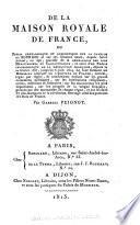 De la maison royale de France, ou, Précis généalogique et anecdotique sur la famille de Bourbon et sur ses illustres aïeux depuis Saint Arnoul en 596 ...