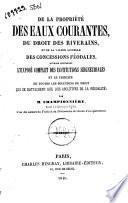 De la propriété des eaux courantes, du droit des riverains, et de la valeur actuelle des concessions féodales ouvrage contenant l'exposé complet des institutions seigneuriales ... par M. Championniere