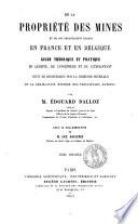 De la propriété des mines et de son organisation légale en France et en Belgique guide théorique et pratique du légiste, de l'ingénieur et de l'exploitant, suivi de recherches sur la richesse minérale et de la législation minière des principales nations par m. Édouard Dalloz