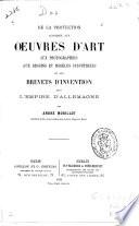 De la protection accordée aux oeuvres d'art, aux photographies, aux dessins et modèles industriels, et aux brevets d'invention dans l'Empire d'Allemagne
