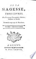 De la sagesse trois livres ... Suiuant la vraye copie de Bourdeaux