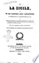 De la Sicile, et de ses rapports avec l'Angleterre a l'epoque de la constitution de 1812, ou Memoires historiques sur les principaux evenemens de ce temps, avec la refutation de l'Histoire d'Italie, par m. Botta, pour les parties qui ont rapport a ces memes evenemens; suivis d'un appendice de pieces justificatives; par un membre des differens parlemens de Sicile
