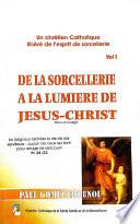 De la sorcellerie à la lumière de Jésus-Christ (Vol 1)