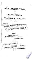 Déclaration finale de P. L. Blanchard, relativement à M. Milner; précédée de la preuve d'un second Abus sans exemple de l'autorité ecclesiastique pour flétrir et opprimer l'innocence, contenu dans la suite à une lettre pastorale ... par le Rev. Jean, évêque de Castabala, etc
