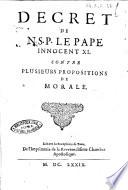 Decret de N.S.P. le Pape Innocent 11. contre plusieurs propositions de morale. Suivant les exemplaires de Rome, de l'imprimerie de la Reverendissime Chambre Apostolique