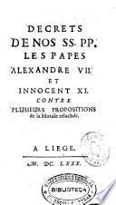 Decrets de nos SS. PP. les papes Alexandre VII. et Innocent XI. contre plusieurs propositions de la morale relachée